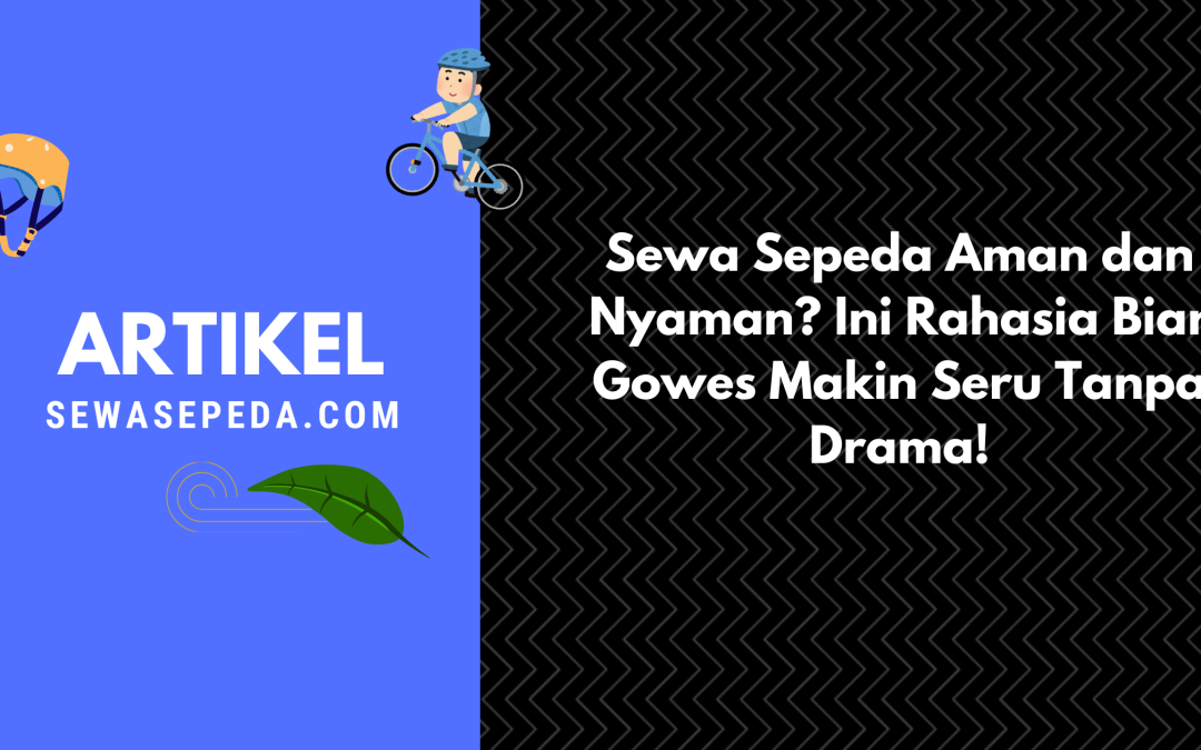Sewa Sepeda Aman dan Nyaman? Ini Rahasia Biar Gowes Makin Seru Tanpa Drama!