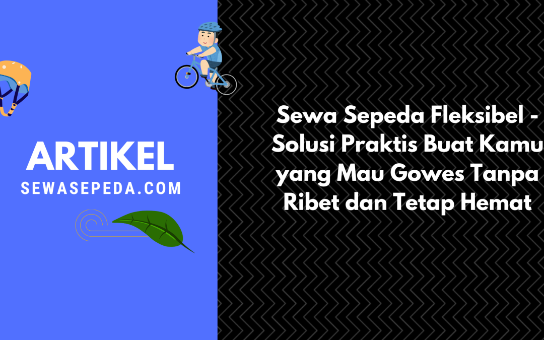 Sewa Sepeda Fleksibel – Solusi Praktis Buat Kamu yang Mau Gowes Tanpa Ribet dan Tetap Hemat