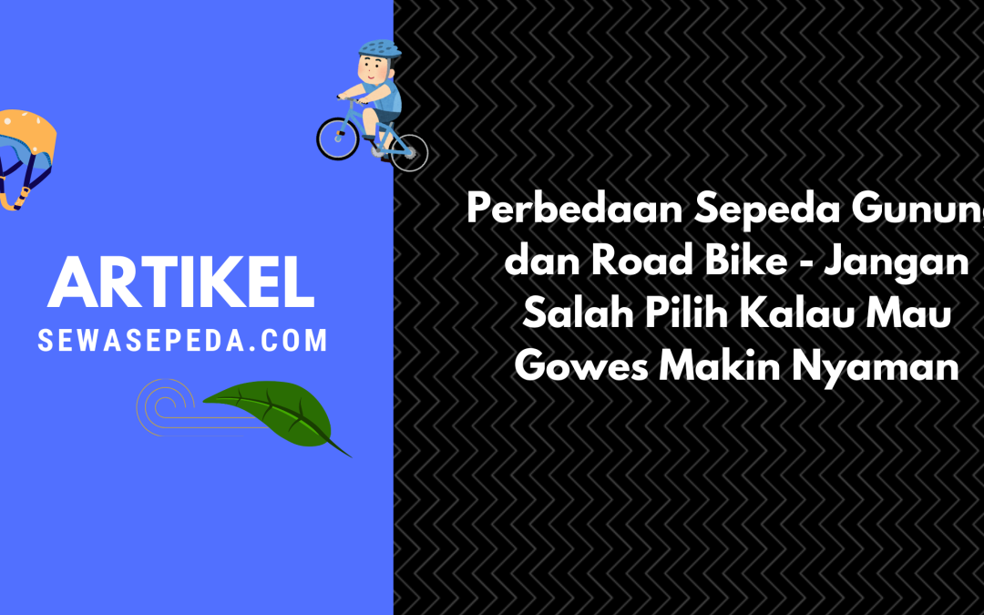 Perbedaan Sepeda Gunung dan Road Bike – Jangan Salah Pilih Kalau Mau Gowes Makin Nyaman