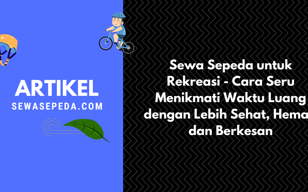 Sewa Sepeda untuk Rekreasi – Cara Seru Menikmati Waktu Luang dengan Lebih Sehat, Hemat, dan Berkesan
