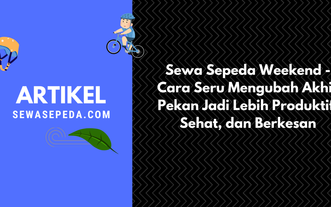 Sewa Sepeda Wekend – Cara Seru Mengubah Akhir Pekan Jadi Lebih Produktif, Sehat, dan Berkesan