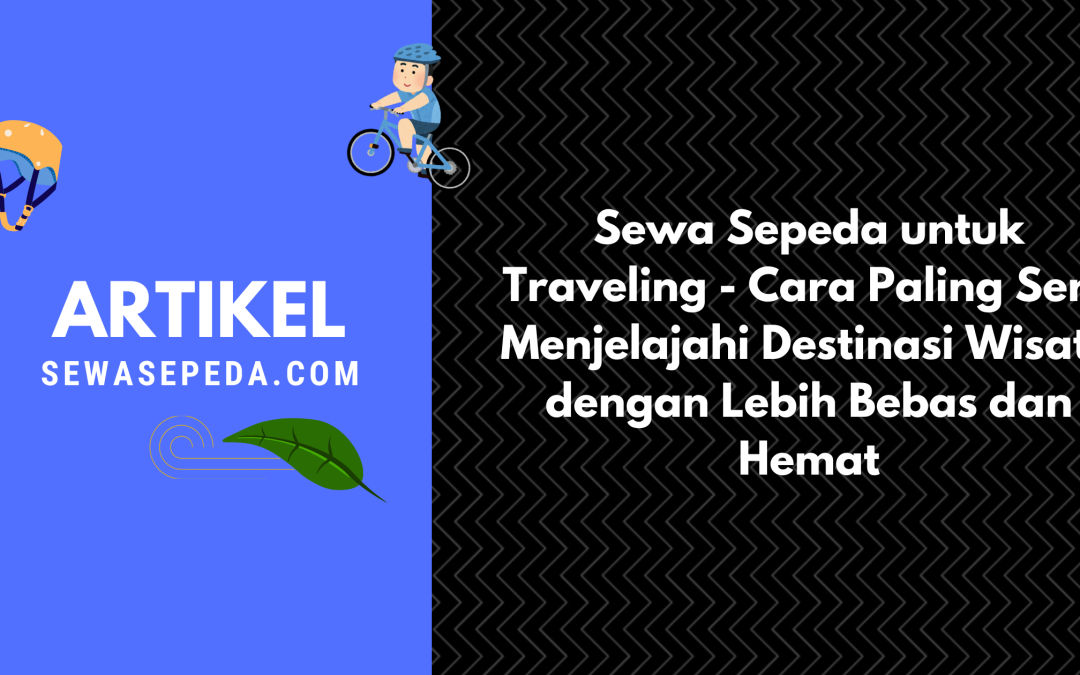 Sewa Sepeda untuk Traveling – Cara Paling Seru Menjelajahi Destinasi Wisata dengan Lebih Bebas dan Hemat