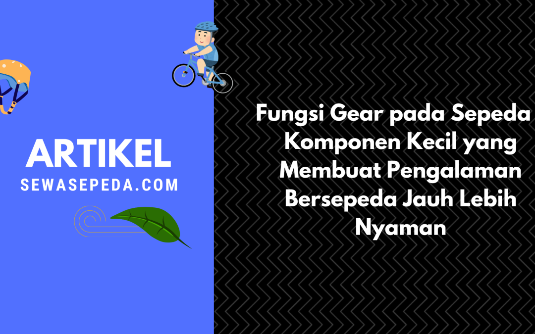 Fungsi Gear pada Sepeda – Komponen Kecil yang Membuat Pengalaman Bersepeda Jauh Lebih Nyaman