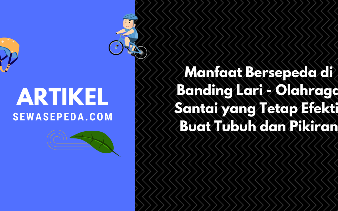 Manfaat Bersepeda Dibanding Lari – Olahraga Santai yang Tetap Efektif Buat Tubuh dan Pikiran