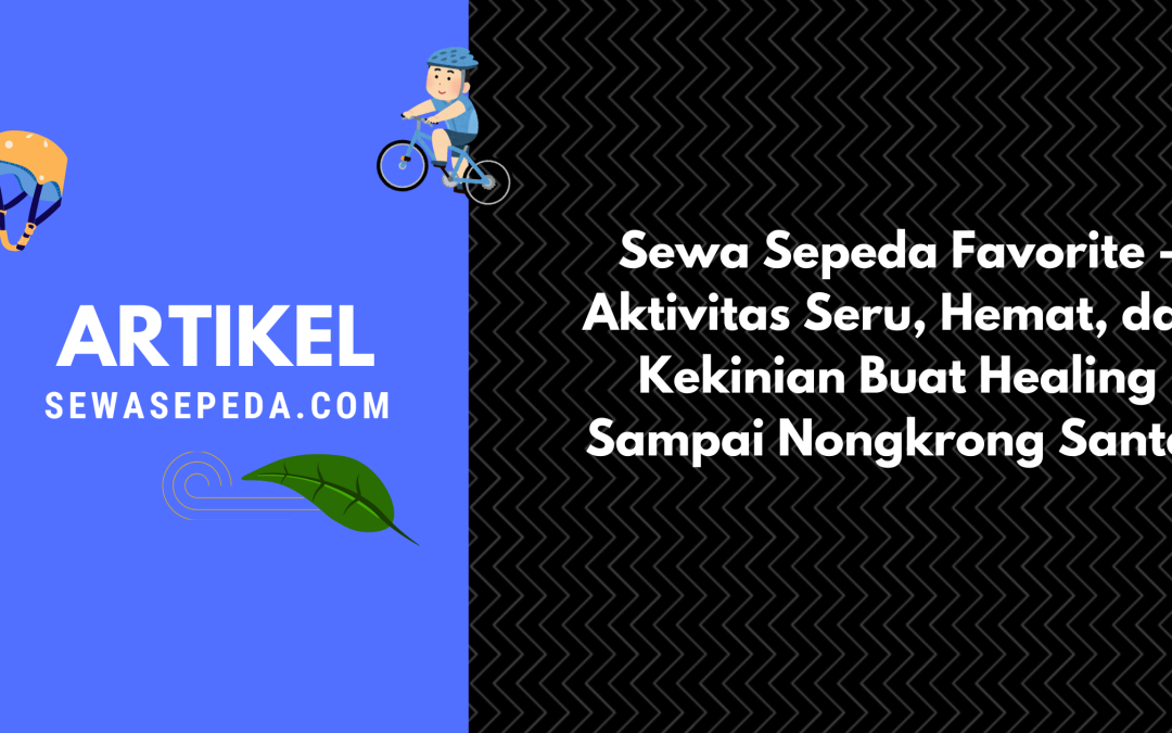Sewa Sepeda Favorite – Aktivitas Seru, Hemat, dan Kekinian Buat Healing Sampai Nongkrong Santai