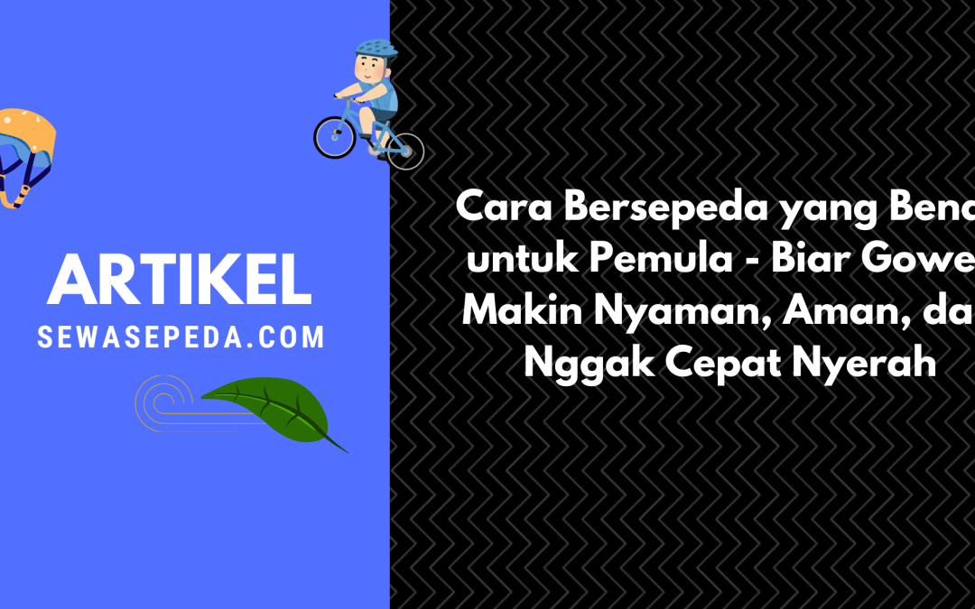 Cara Bersepeda yang Benar untuk Pemula – Biar Gowes Makin Nyaman, Aman, dan Nggak Cepat Nyerah