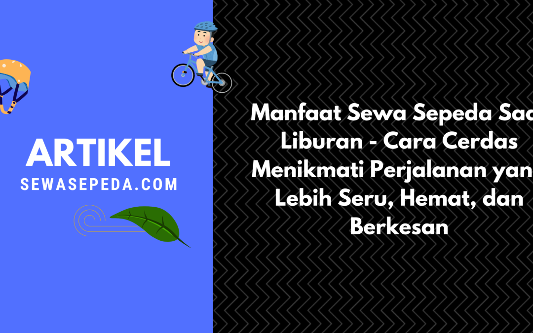 Manfaat Sewa Sepeda Saat Liburan – Cara Cerdas Menikmati Perjalanan yang Lebih Seru, Hemat, dan Berkesan
