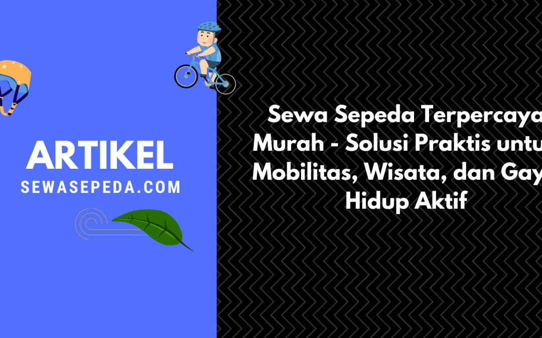 Sewa Sepeda Terpercaya Murah – Solusi Praktis untuk Mobilitas, Wisata, dan Gaya Hidup Aktif