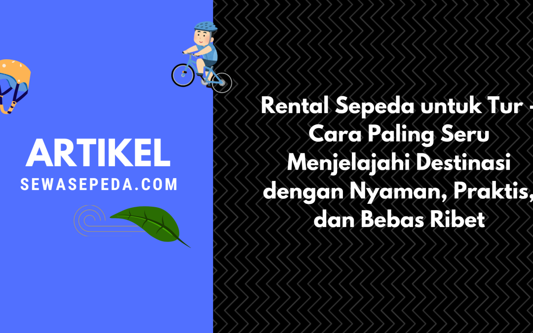Rental Sepeda untuk Tur – Cara Paling Seru Menjelajahi Destinasi dengan Nyaman, Praktis, dan Bebas Ribet