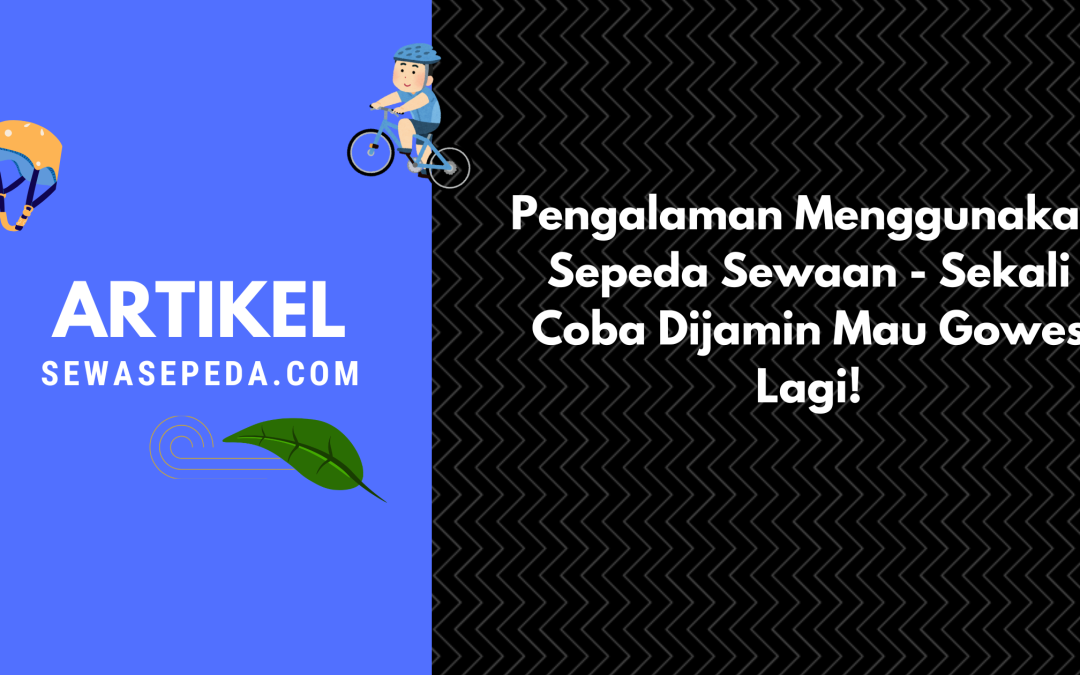 Pengalaman Menggunakan Sepeda Sewaan – Sekali Coba Dijamin Mau Gowes Lagi!