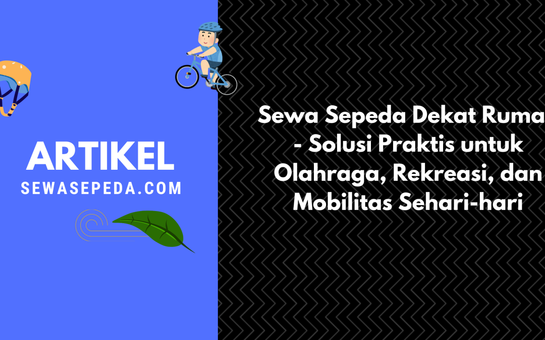 Sewa Sepeda Dekat Rumah – Solusi Praktis untuk Olahraga, Rekreasi, dan Mobilitas Sehari-hari