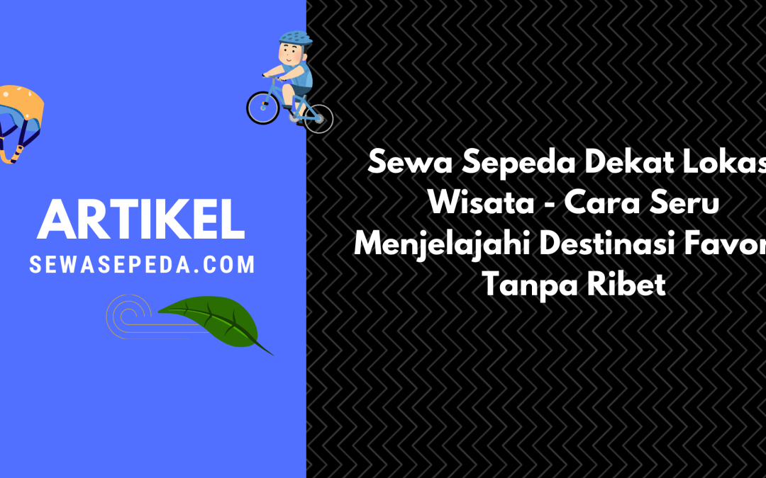 Sewa Sepeda Dekat Lokasi Wisata – Cara Seru Menjelajahi Destinasi Favorit Tanpa Ribet