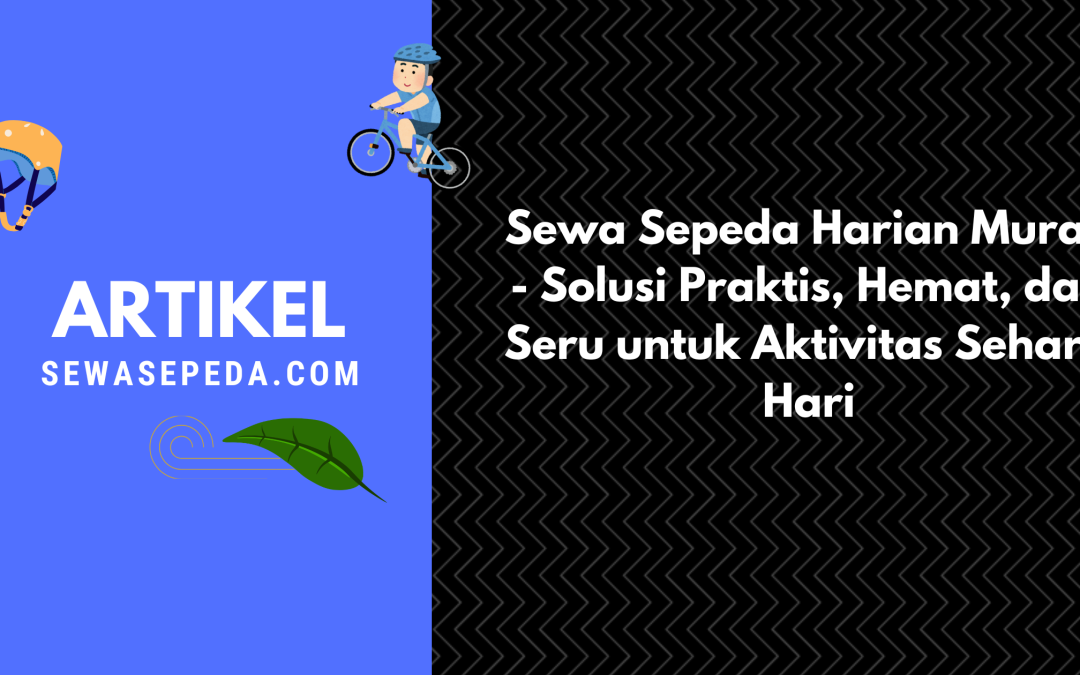 Sewa Sepeda Harian Murah – Solusi Praktis, Hemat, dan Seru untuk Aktivitas Sehari-Hari